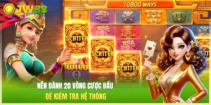 JW88 Nổ hũ Aztec Nên dành 20 vòng cược đầu để kiểm tra hệ thống
