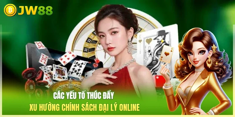 JW88 Chính sách đại lý Các yếu tố thúc đẩy xu hướng chính sách đại lý online