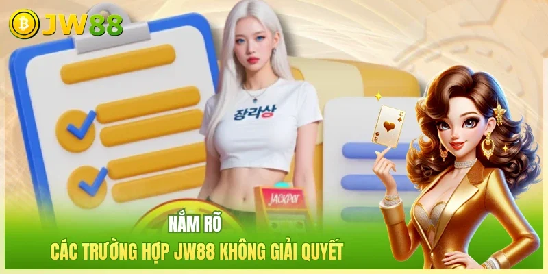 JW88 Chơi Có Trách Nhiệm Nắm rõ các trường hợp JW88 không giải quyết
