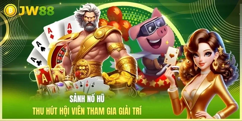 Sảnh nổ hũ thu hút hội viên tham gia giải trí