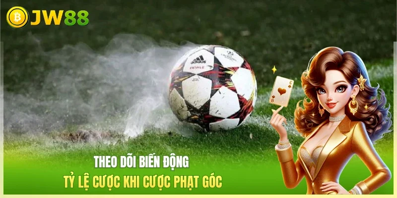JW88 Kèo phạt góc Theo dõi biến động tỷ lệ cược khi cược phạt góc
