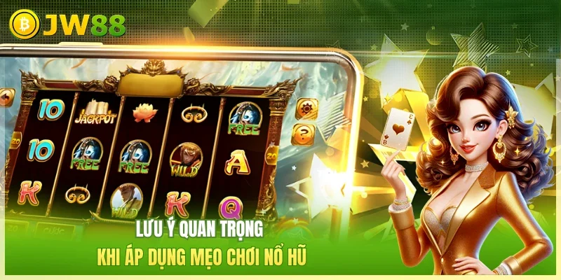JW88 Mẹo chơi nổ hũ Lưu ý quan trọng khi áp dụng mẹo chơi nổ hũ