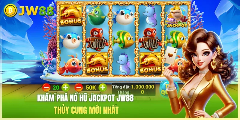 JW88 Nổ hũ jackpot JW88 Khám phá nổ hũ Jackpot JW88 thủy cung mới nhất