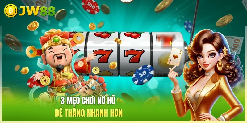JW88 Nổ hũ thần tài 3 mẹo chơi nổ hũ để thắng nhanh hơn