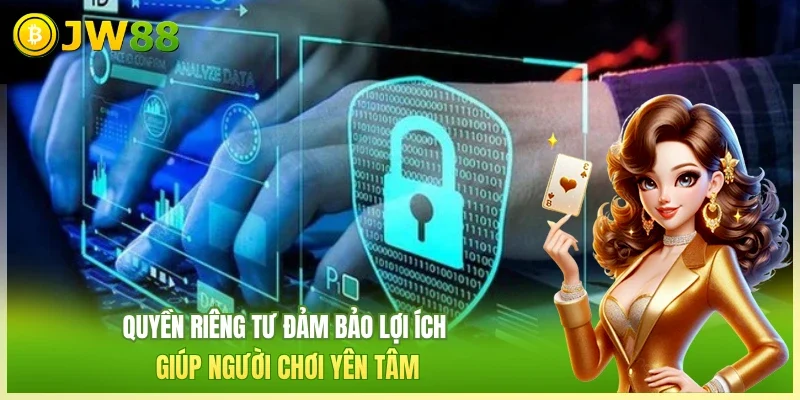 JW88 Quyền Riêng Tư Quyền riêng tư đảm bảo lợi ích giúp người chơi yên tâm