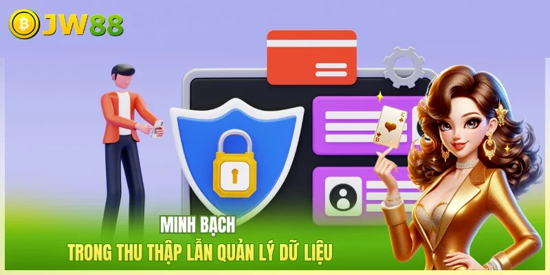 JW88 Quyền Riêng Tư Minh bạch trong thu thập lẫn quản lý dữ liệu