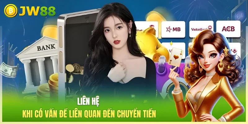 JW88 Rút Tiền JW88 Liên hệ khi có vấn đề liên quan đến chuyển tiền