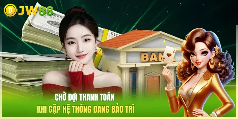 JW88 Rút Tiền JW88 Chờ đợi thanh toán khi gặp hệ thống đang bảo trì