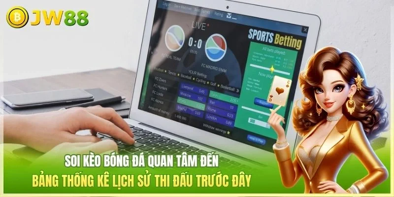 JW88 Soi kèo bóng đá Soi kèo bóng đá quan tâm đến bảng thống kê lịch sử thi đấu trước đây