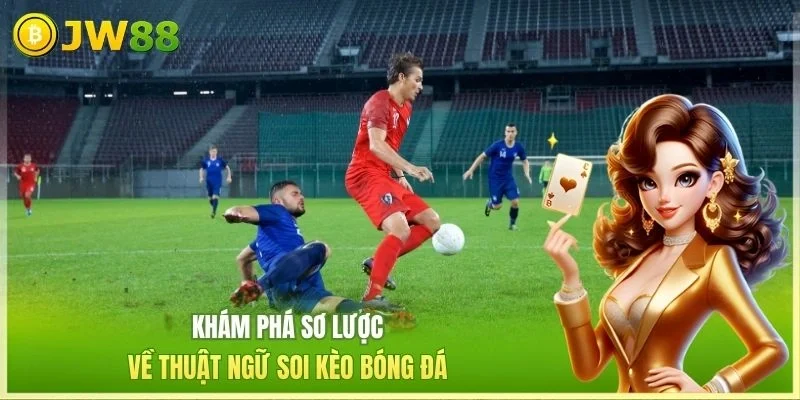 JW88 Soi kèo bóng đá Khám phá sơ lược về thuật ngữ soi kèo bóng đá