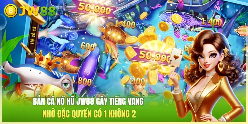 JW88 Bắn cá nổ hũ JW88 Bắn cá nổ hũ JW88 gây tiếng vang nhờ đặc quyền có 1 không 2