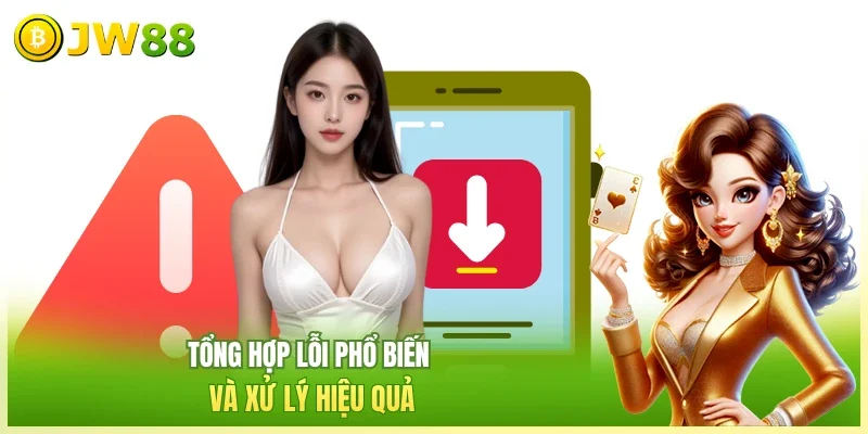 JW88 Tải App JW88 Tổng hợp lỗi phổ biến và xử lý hiệu quả
