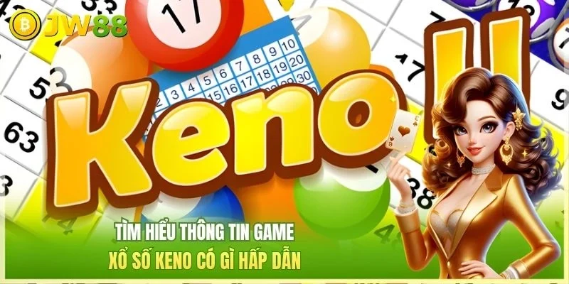 JW88 Xổ số keno Tìm hiểu thông tin game xổ số keno có gì hấp dẫn