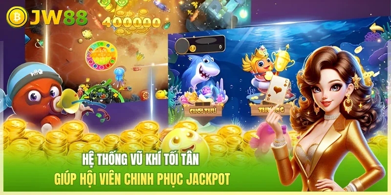 JW88 Bắn cá nổ hũ JW88 Hệ thống vũ khí tối tân giúp hội viên chinh phục jackpot